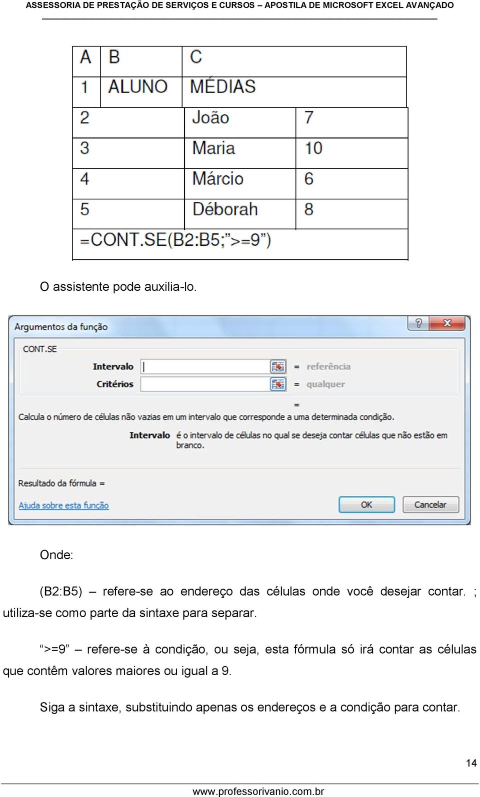 ; utiliza-se como parte da sintaxe para separar.