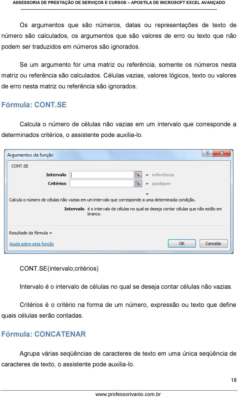 Células vazias, valores lógicos, texto ou valores de erro nesta matriz ou referência são ignorados. Fórmula: CONT.