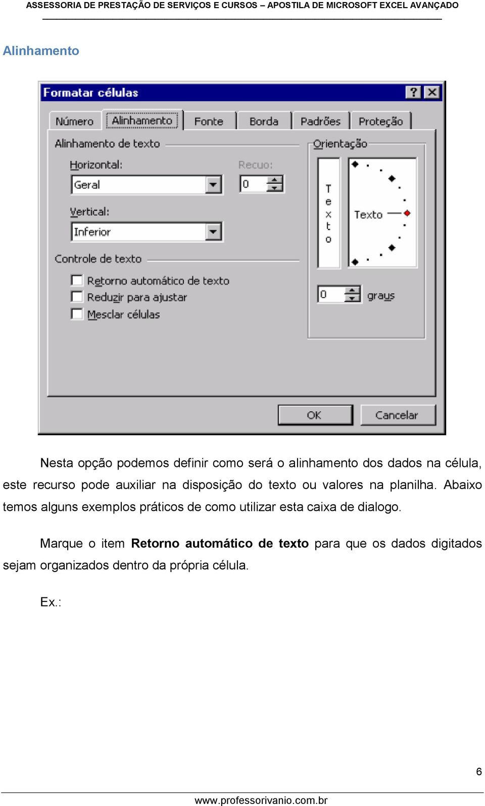 Abaixo temos alguns exemplos práticos de como utilizar esta caixa de dialogo.