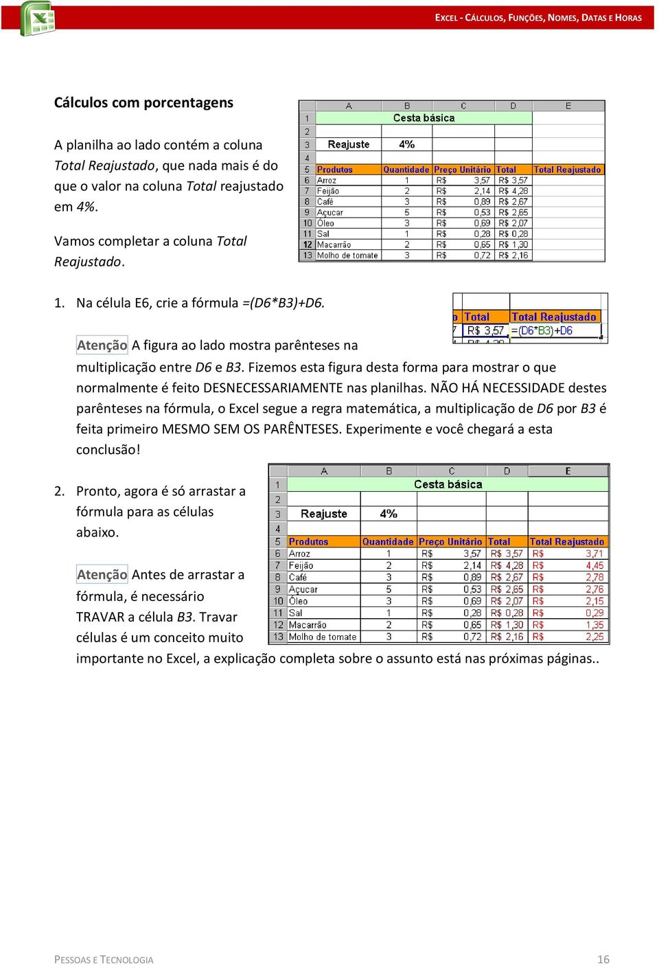 Fizemos esta figura desta forma para mostrar o que normalmente é feito DESNECESSARIAMENTE nas planilhas.