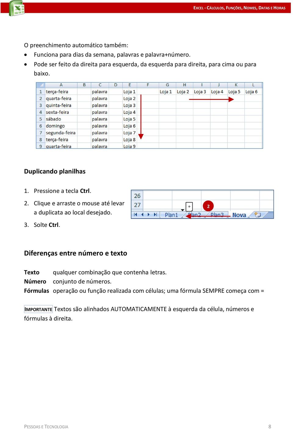 Clique e arraste o mouse até levar a duplicata ao local desejado. + 2 3. Solte Ctrl.