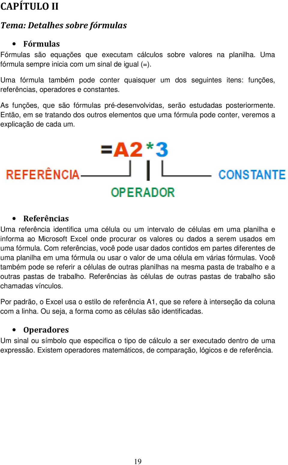 Então, em se tratando dos outros elementos que uma fórmula pode conter, veremos a explicação de cada um.