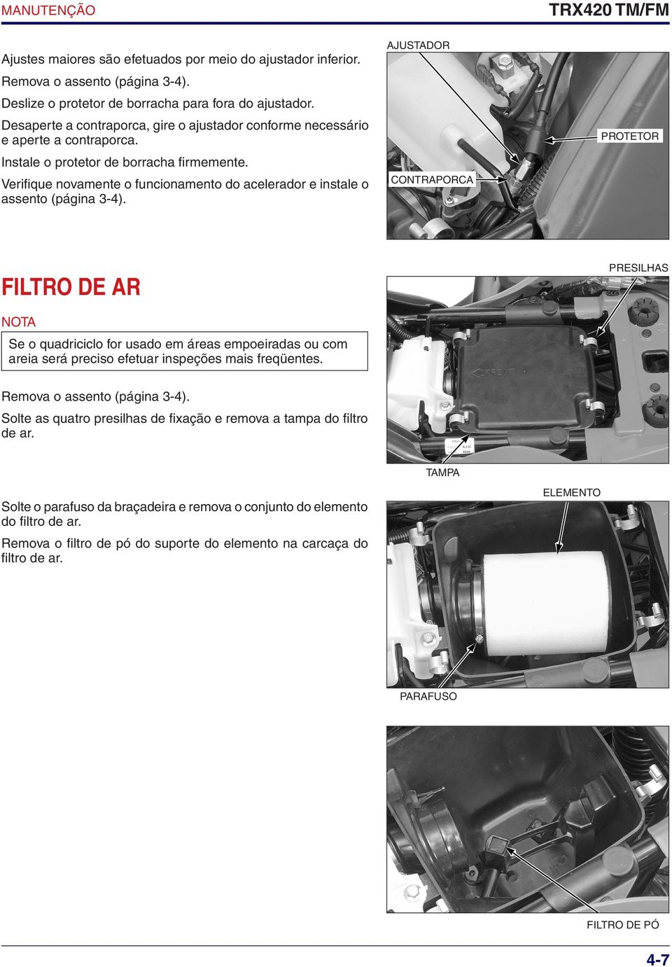 Verifique novamente o funcionamento do acelerador e instale o assento (página 3-4).