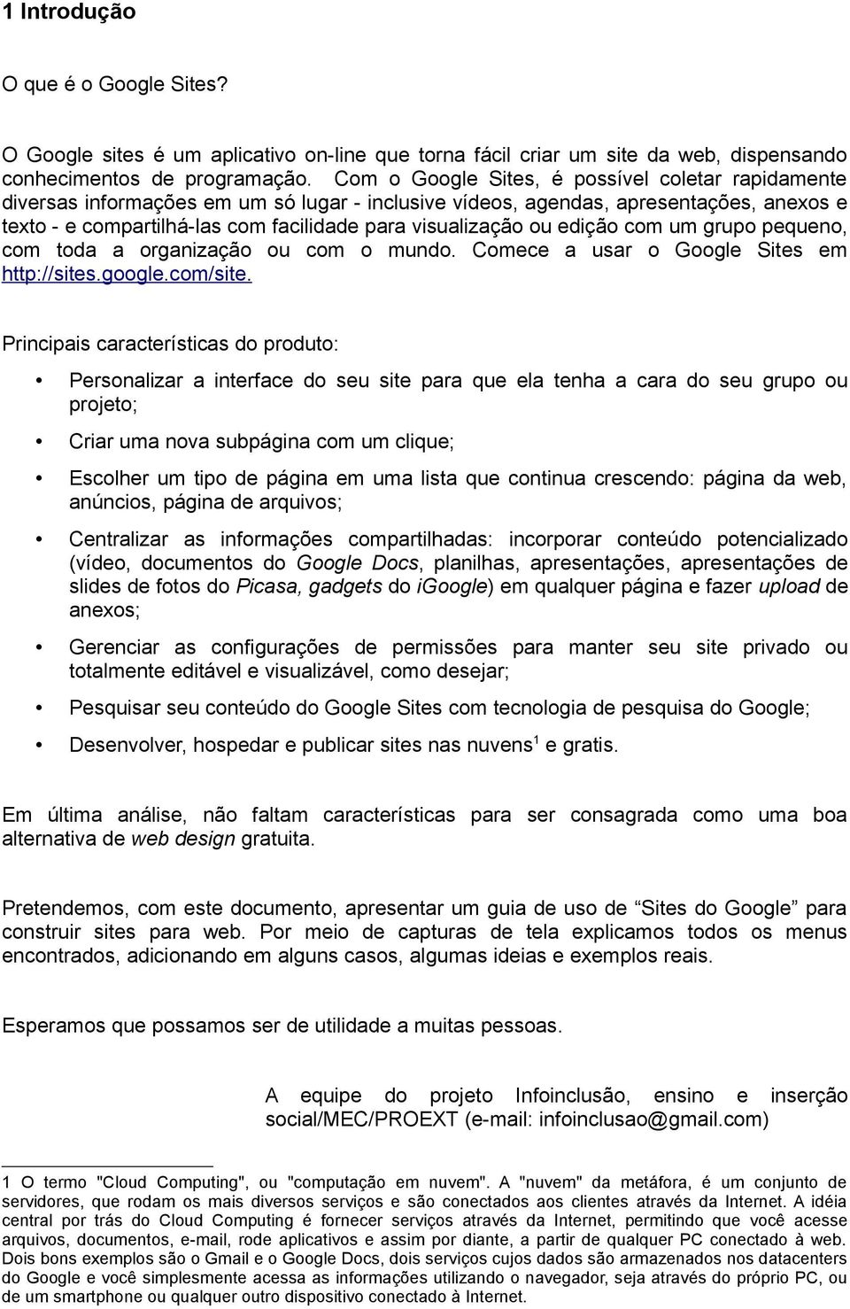 ou edição com um grupo pequeno, com toda a organização ou com o mundo. Comece a usar o Google Sites em http://sites.google.com/site.