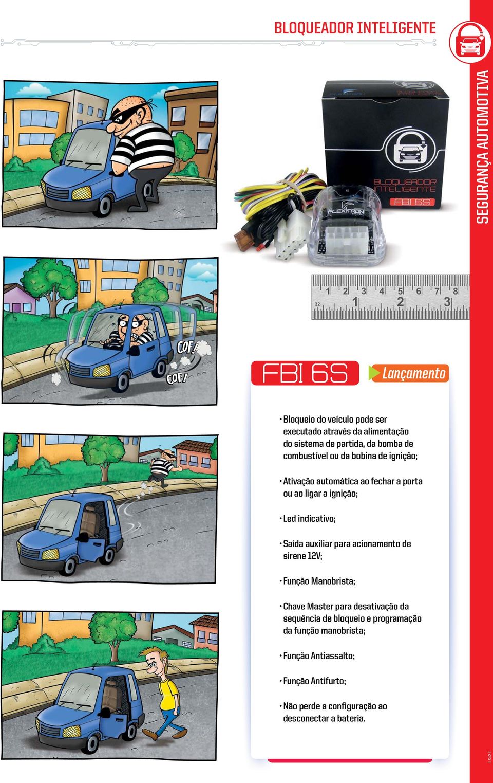 indicativo; Saída auxiliar para acionamento de sirene 12V; Função Manobrista; Chave Master para desativação da sequência de