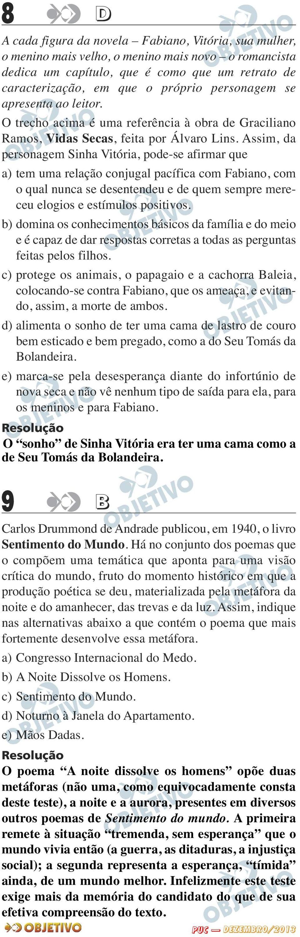 Assim, da personagem Sinha Vitória, pode-se afirmar que a) tem uma relação conjugal pacífica com Fabiano, com o qual nunca se desentendeu e de quem sempre mere - ceu elogios e estímulos positivos.