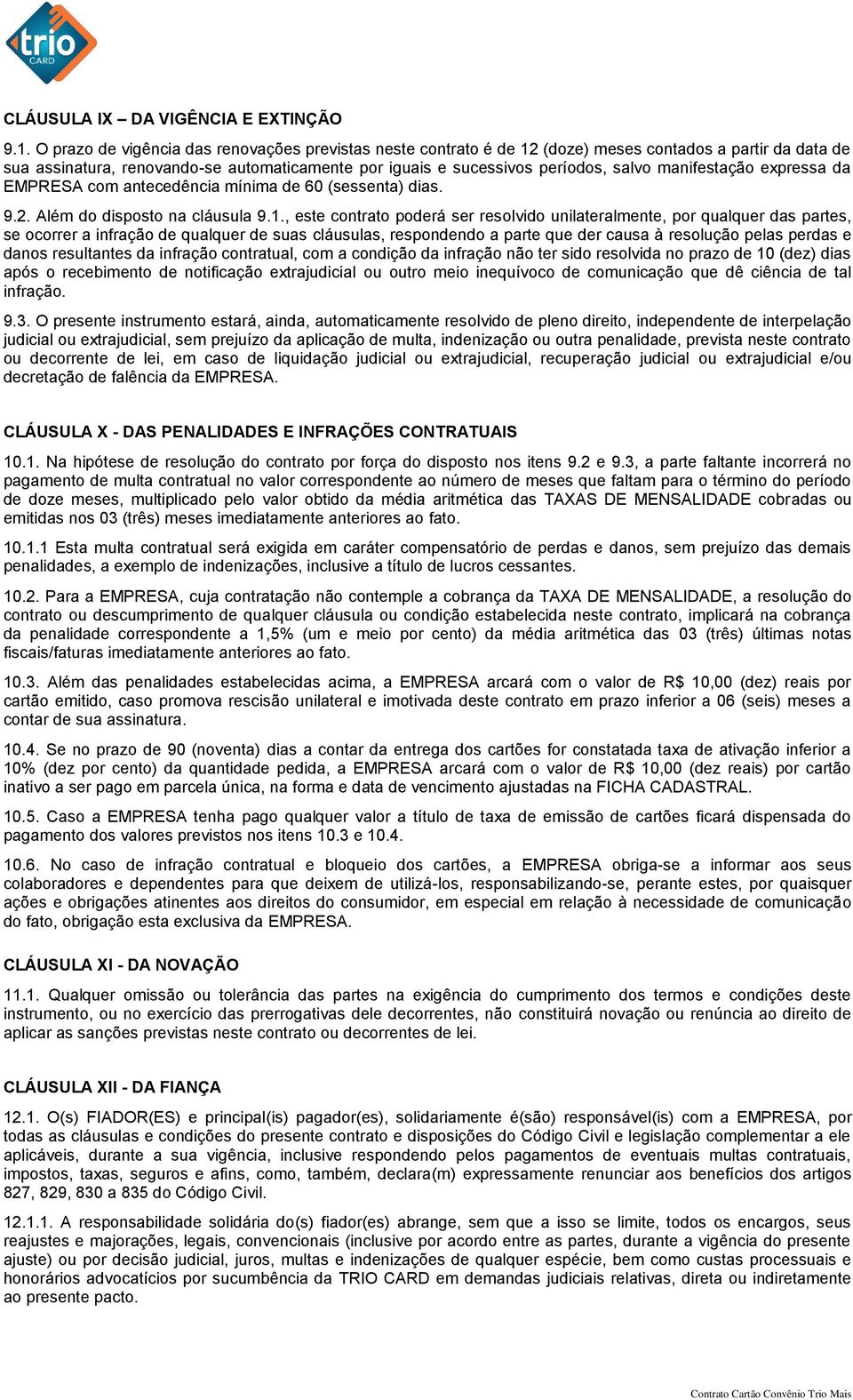 manifestação expressa da EMPRESA com antecedência mínima de 60 (sessenta) dias. 9.2. Além do disposto na cláusula 9.1.