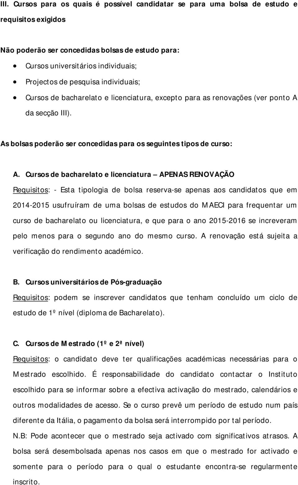 Cursos de bacharelato e licenciatura APENAS RENOVAÇÃO Requisitos: - Esta tipologia de bolsa reserva-se apenas aos candidatos que em 2014-2015 usufruíram de uma bolsas de estudos do MAECI para