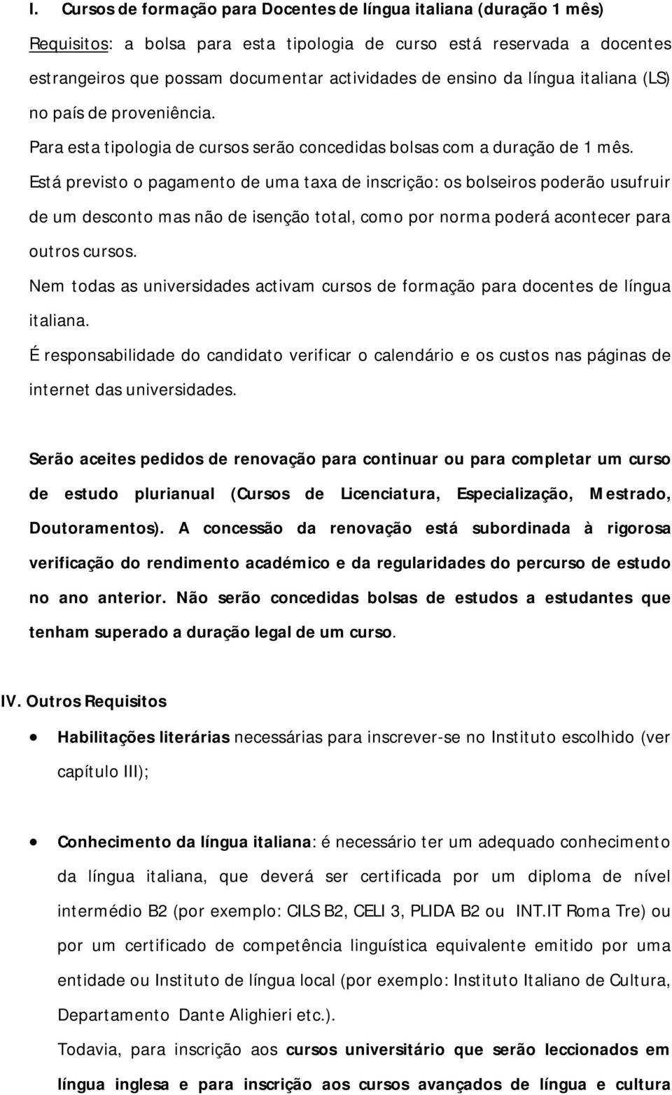 Está previsto o pagamento de uma taxa de inscrição: os bolseiros poderão usufruir de um desconto mas não de isenção total, como por norma poderá acontecer para outros cursos.