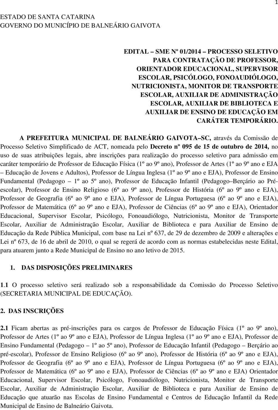A PREFEITURA MUNICIPAL DE BALNEÁRIO GAIVOTA SC, através da Comissão de Processo Seletivo Simplificado de ACT, nomeada pelo Decreto nº 095 de 15 de outubro de 2014, no uso de suas atribuições legais,