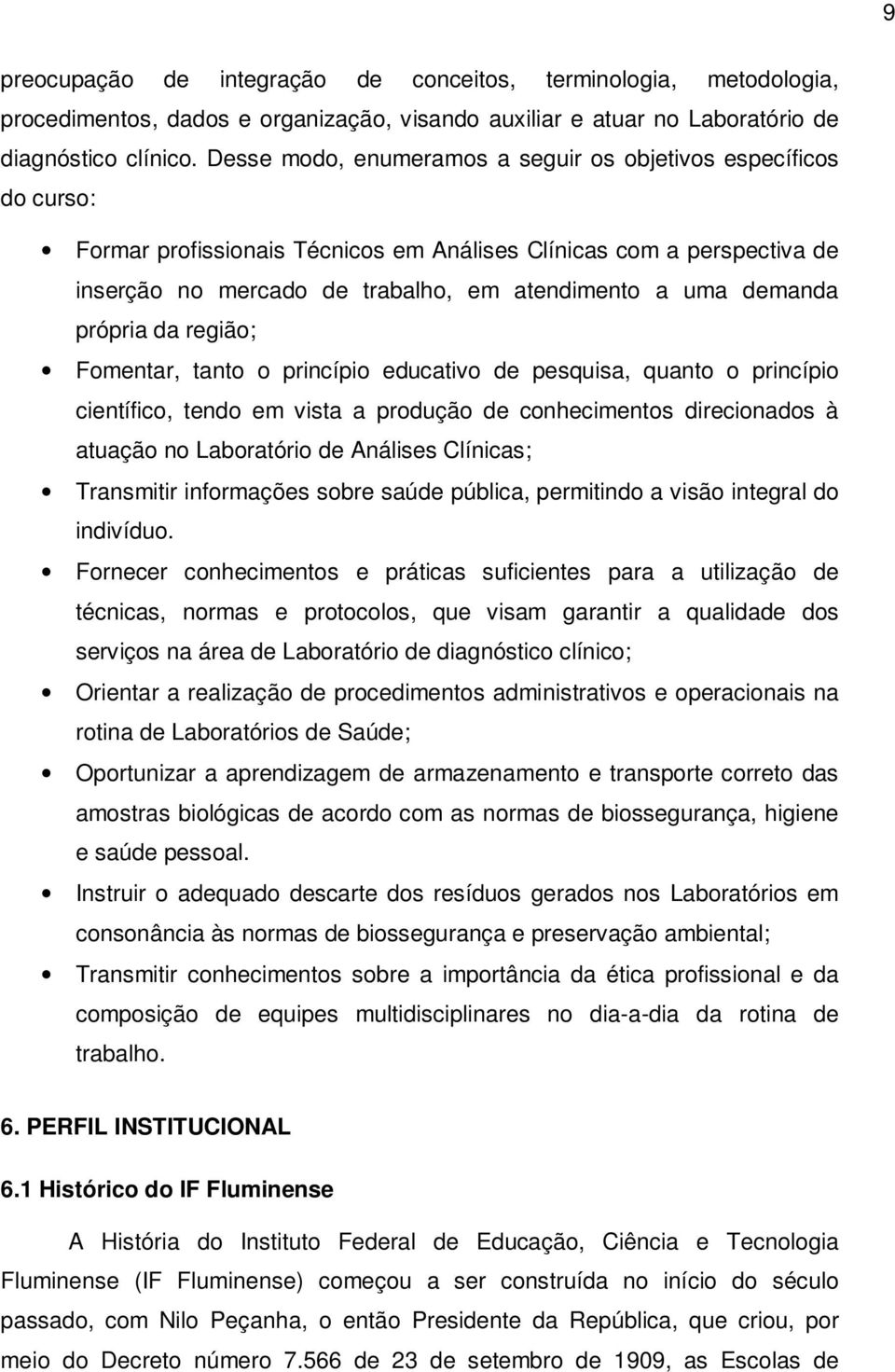 demanda própria da região; Fomentar, tanto o princípio educativo de pesquisa, quanto o princípio científico, tendo em vista a produção de conhecimentos direcionados à atuação no Laboratório de