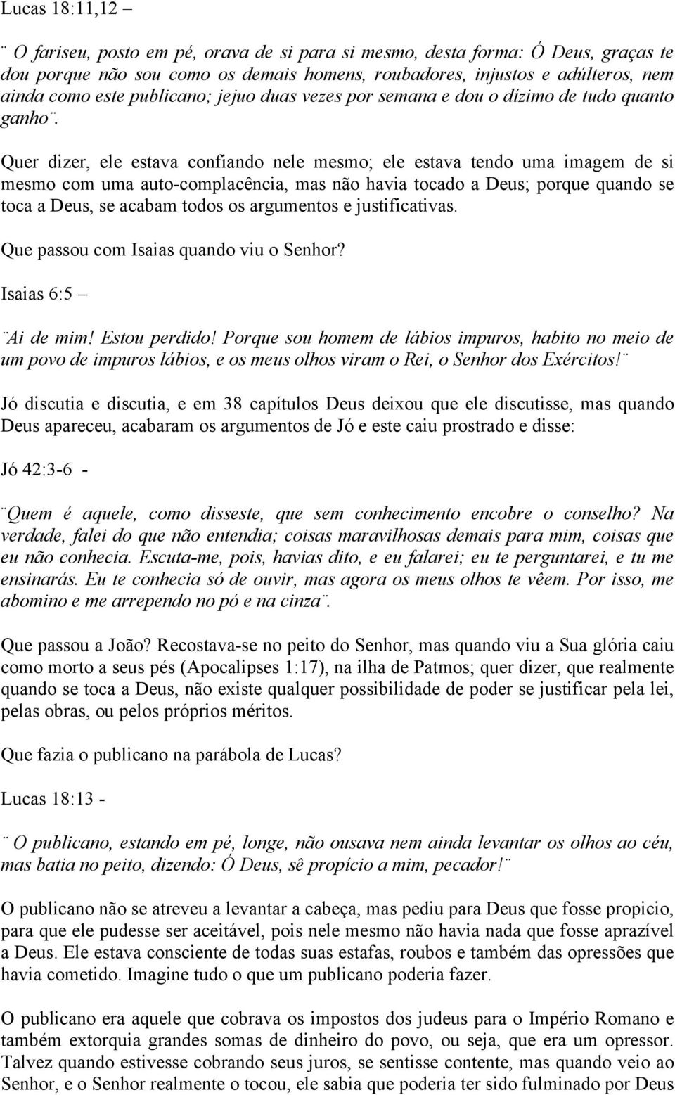 Quer dizer, ele estava confiando nele mesmo; ele estava tendo uma imagem de si mesmo com uma auto-complacência, mas não havia tocado a Deus; porque quando se toca a Deus, se acabam todos os