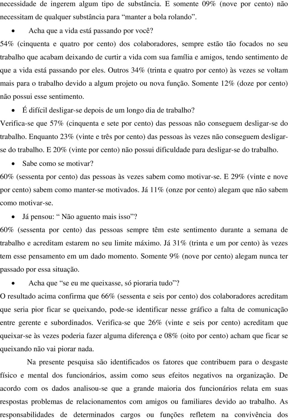 passando por eles. Outros 34% (trinta e quatro por cento) às vezes se voltam mais para o trabalho devido a algum projeto ou nova função. Somente 12% (doze por cento) não possui esse sentimento.