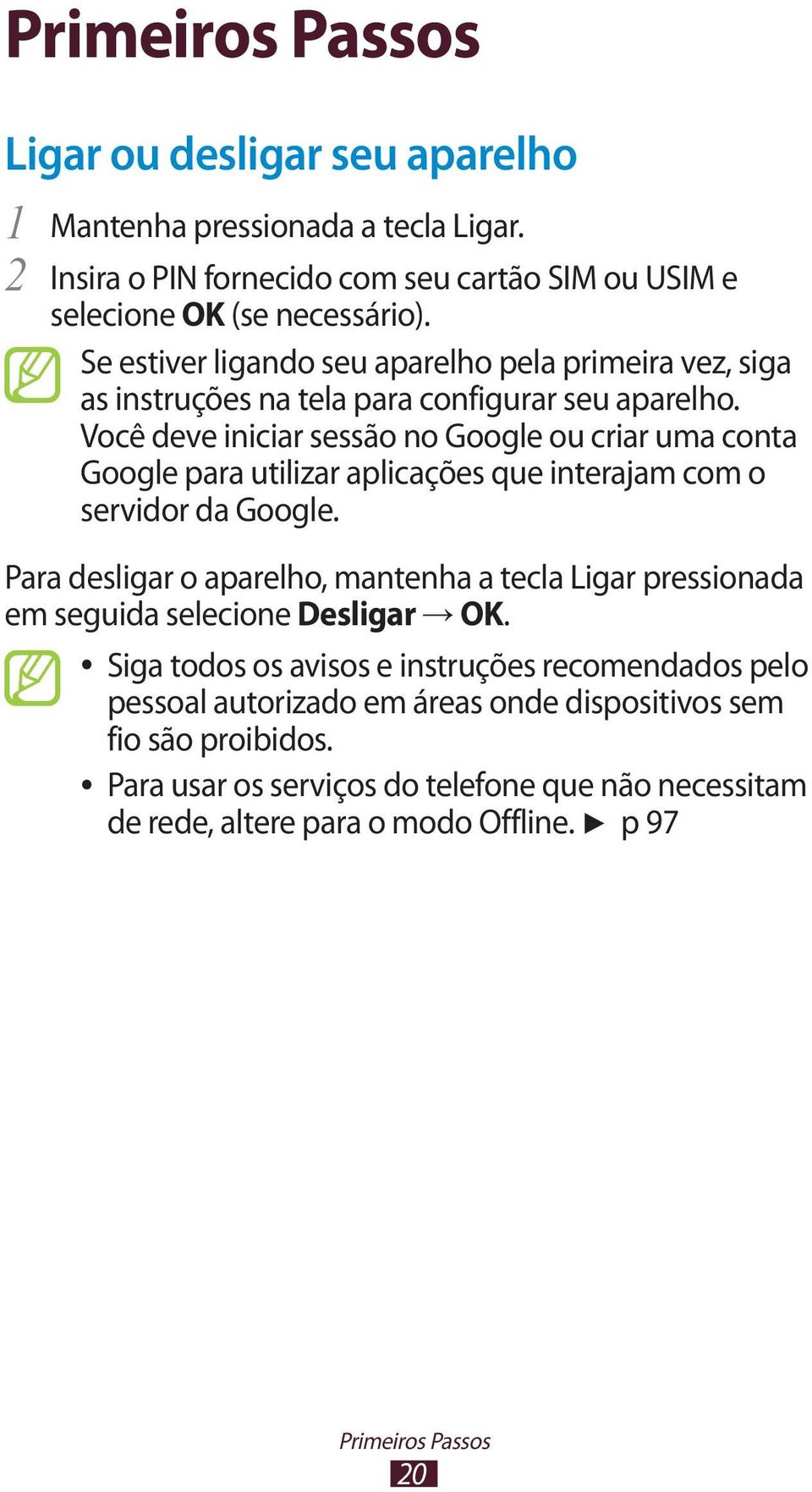 Você deve iniciar sessão no Google ou criar uma conta Google para utilizar aplicações que interajam com o servidor da Google.