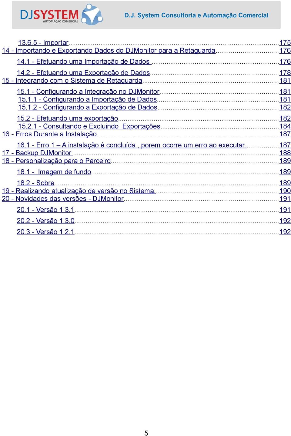 ..182 15.2 - Efetuando uma exportação...182 15.2.1 - Consultando e Excluindo Exportações...184 16 - Erros Durante a Instalação...187 16.