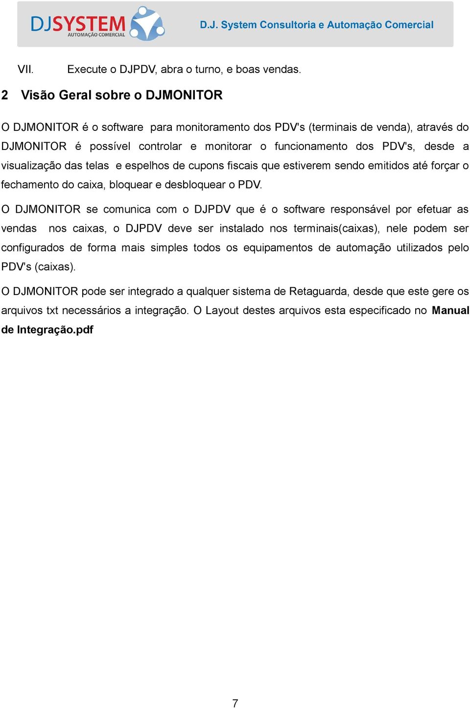 visualização das telas e espelhos de cupons fiscais que estiverem sendo emitidos até forçar o fechamento do caixa, bloquear e desbloquear o PDV.