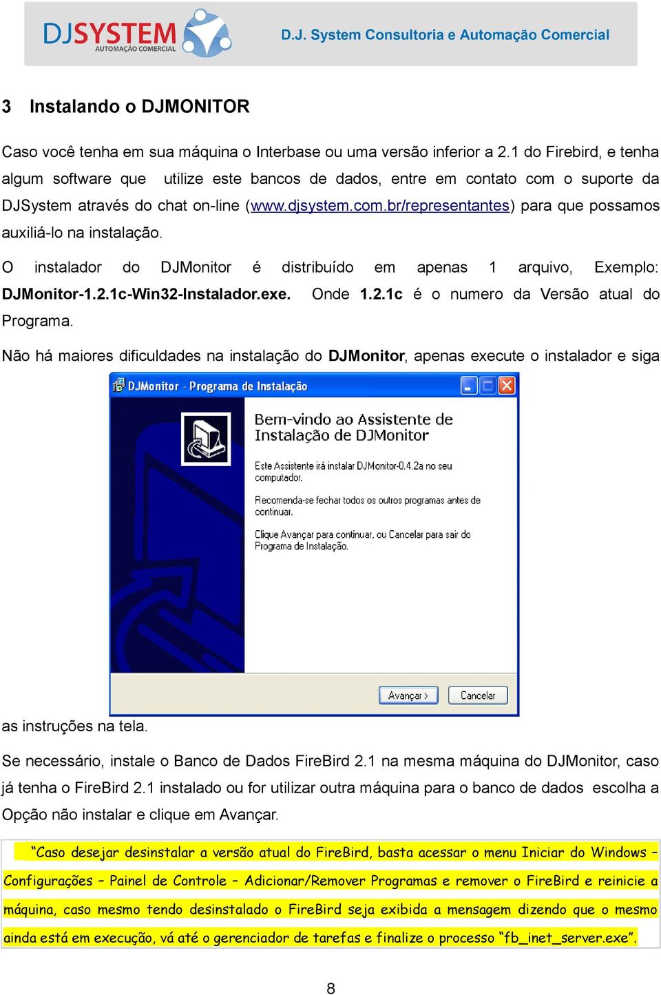 O instalador do DJMonitor é distribuído DJMonitor-1.2.1c-Win32-Instalador.exe. em apenas 1 arquivo, Exemplo: Onde 1.2.1c é o numero da Versão atual do Programa.