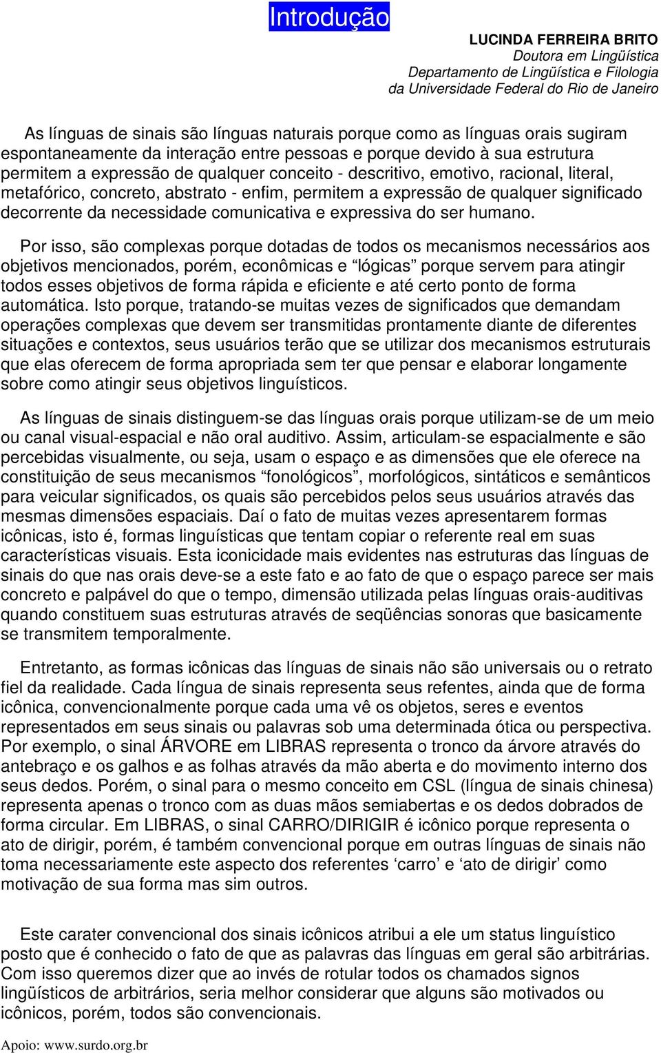 concreto, abstrato - enfim, permitem a expressão de qualquer significado decorrente da necessidade comunicativa e expressiva do ser humano.