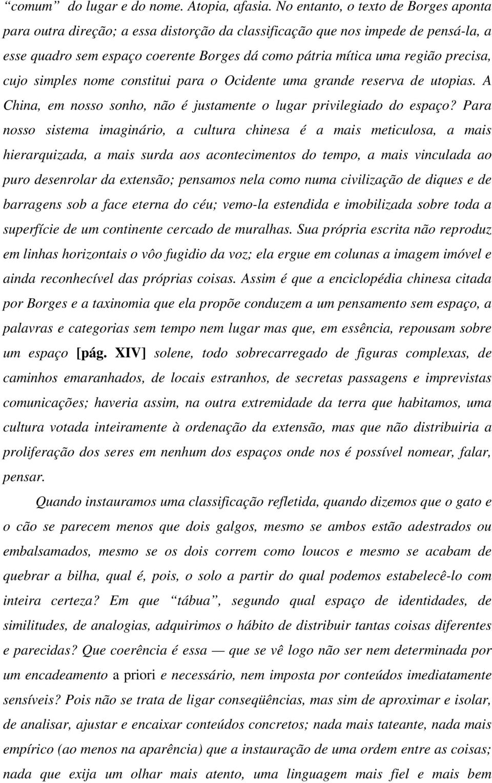 precisa, cujo simples nome constitui para o Ocidente uma grande reserva de utopias. A China, em nosso sonho, não é justamente o lugar privilegiado do espaço?