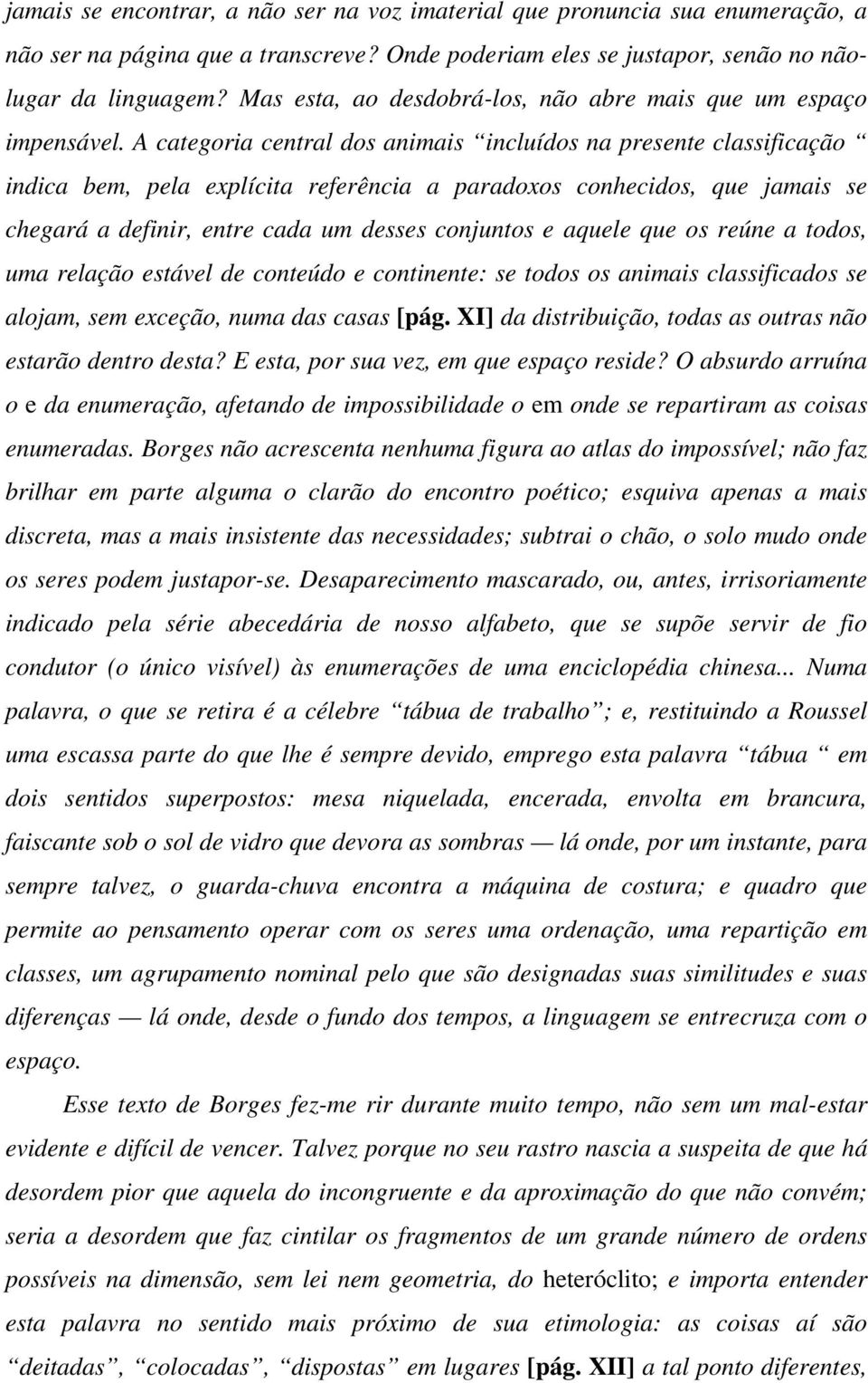 A categoria central dos animais incluídos na presente classificação indica bem, pela explícita referência a paradoxos conhecidos, que jamais se chegará a definir, entre cada um desses conjuntos e