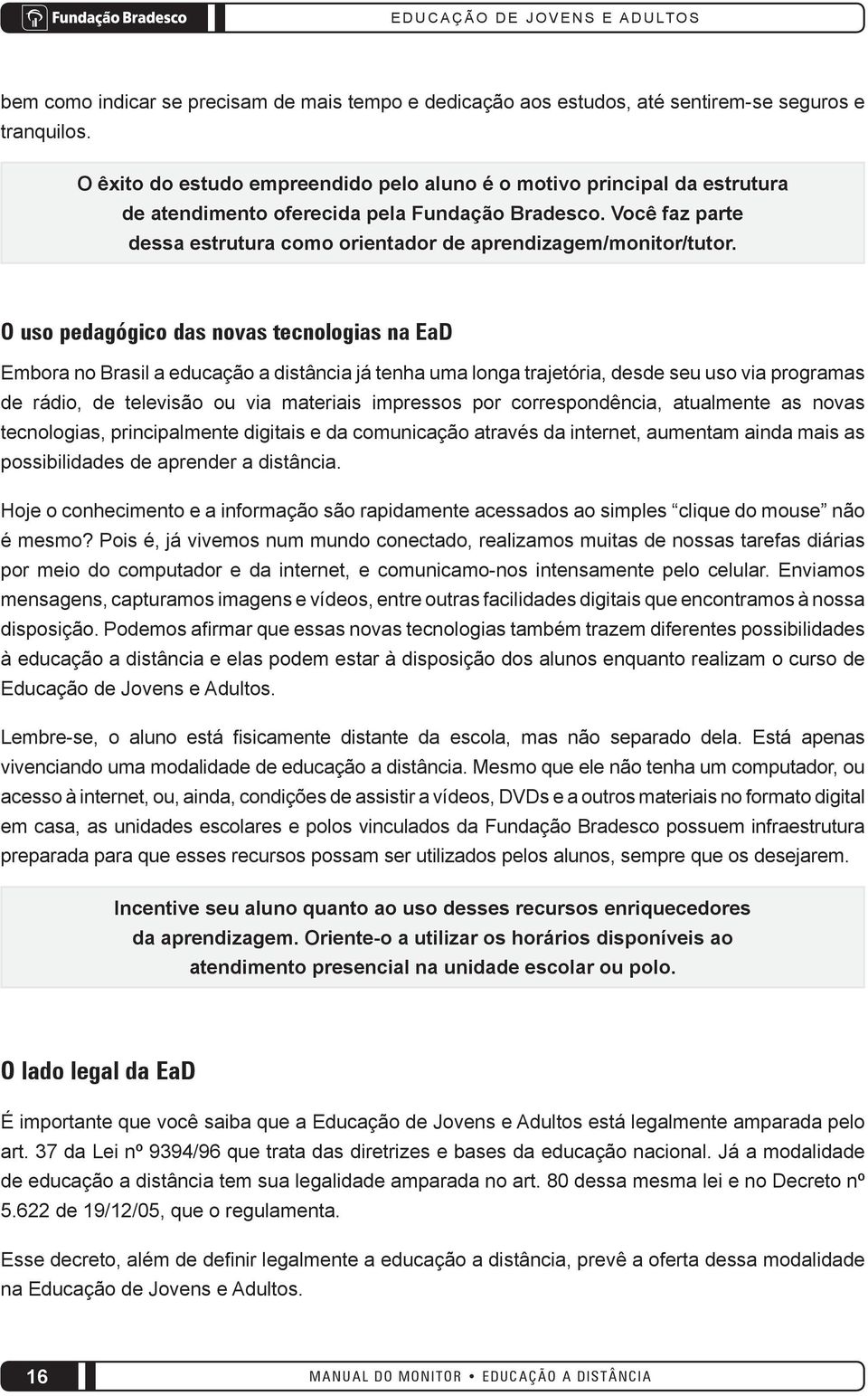 Você faz parte dessa estrutura como orientador de aprendizagem/monitor/tutor.