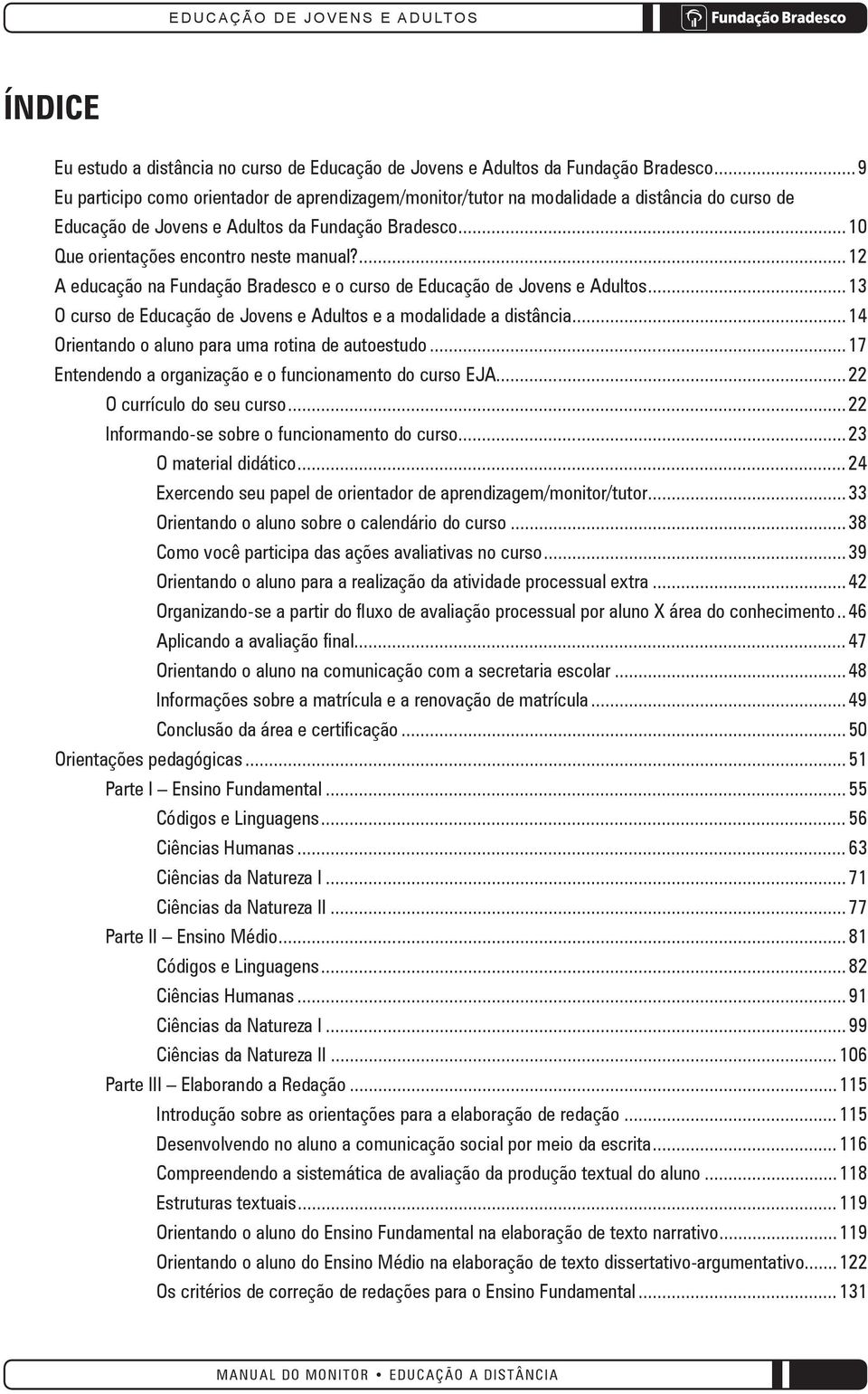 ... 12 A educação na Fundação Bradesco e o curso de Educação de Jovens e Adultos... 13 O curso de Educação de Jovens e Adultos e a modalidade a distância.