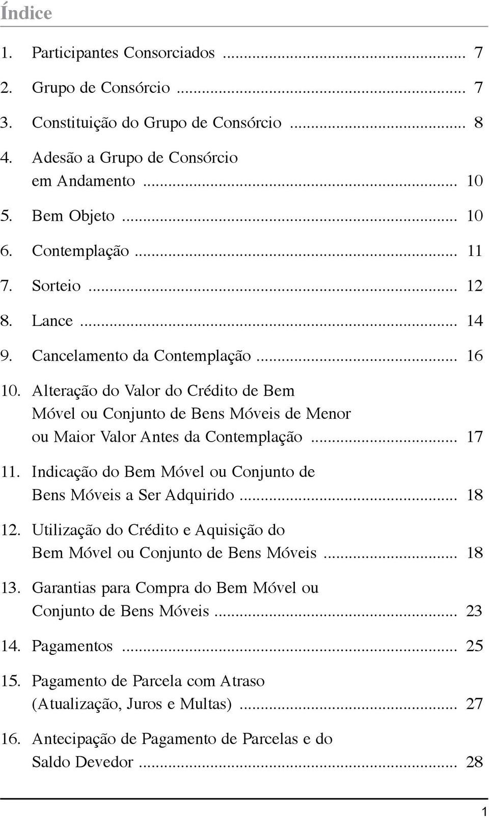 .. 17 11. Indicação do Bem Móvel ou Conjunto de Bens Móveis a Ser Adquirido... 18 12. Utilização do Crédito e Aquisição do Bem Móvel ou Conjunto de Bens Móveis... 18 13.