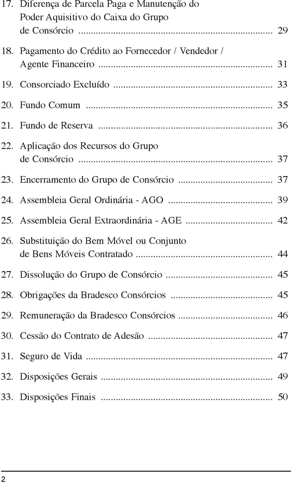 Assembleia Geral Ordinária - Ago... 39 25. Assembleia Geral Extraordinária - Age... 42 26. Substituição do Bem Móvel ou Conjunto de Bens Móveis Contratado... 44 27.