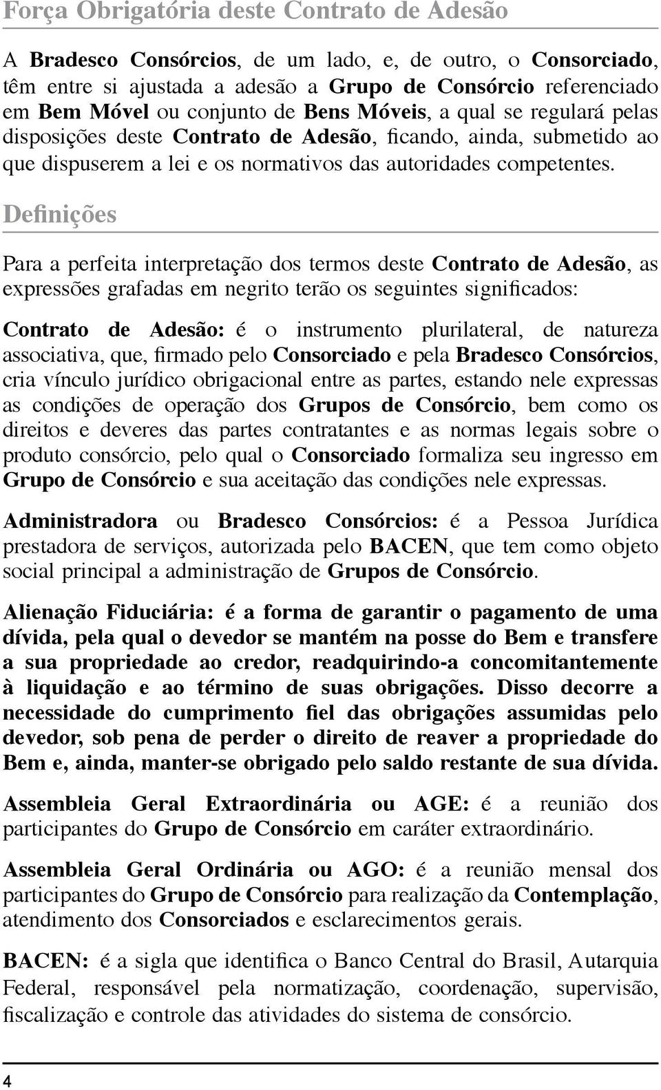 Definições Para a perfeita interpretação dos termos deste Contrato de Adesão, as expressões grafadas em negrito terão os seguintes significados: Contrato de Adesão: é o instrumento plurilateral, de