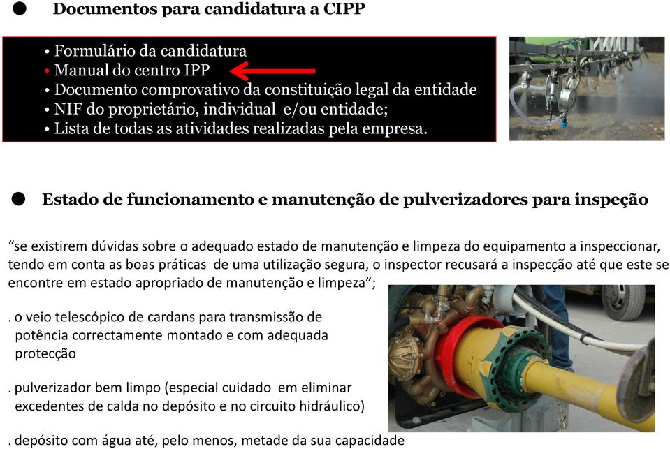 Estado de funcionamento e manutenção de pulverizadores para inspeção se existirem dúvidas sobre o adequado estado de manutenção e limpeza do equipamento a inspeccionar, tendo em conta as boas