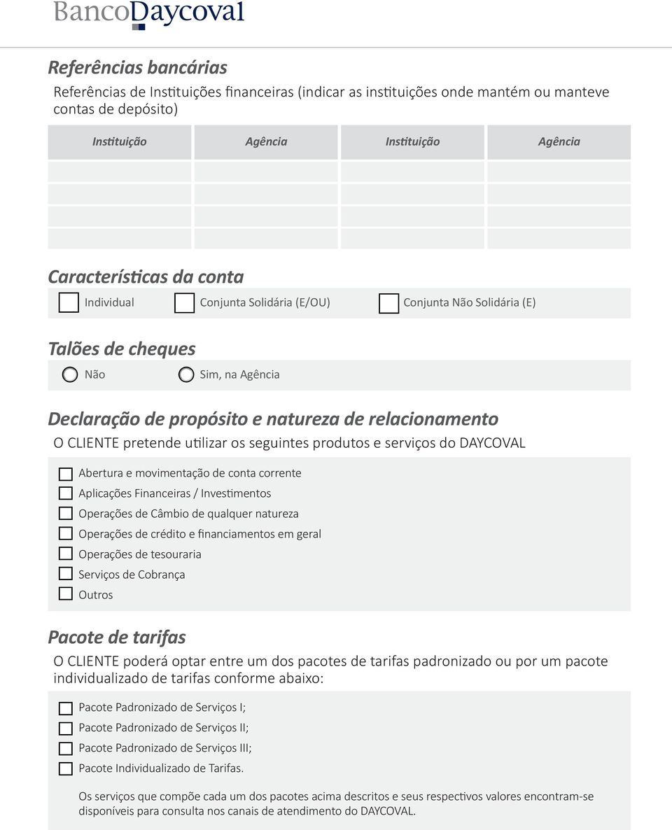 produtos e serviços do DAYCOVAL Abertura e movimentação de conta corrente Aplicações Financeiras / Investimentos Operações de Câmbio de qualquer natureza Operações de crédito e financiamentos em