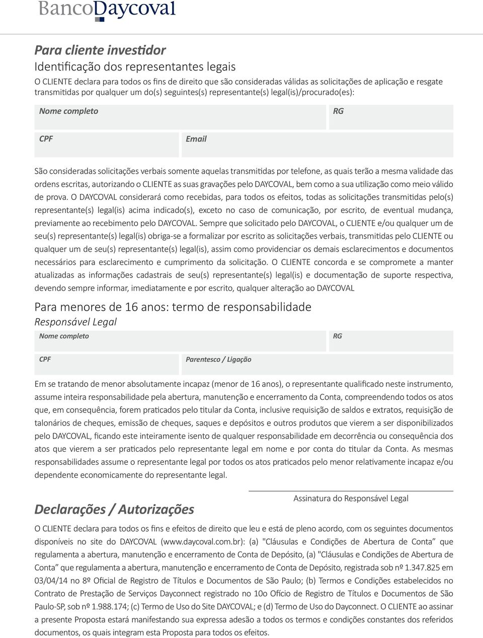 validade das ordens escritas, autorizando o CLIENTE as suas gravações pelo DAYCOVAL, bem como a sua utilização como meio válido de prova.