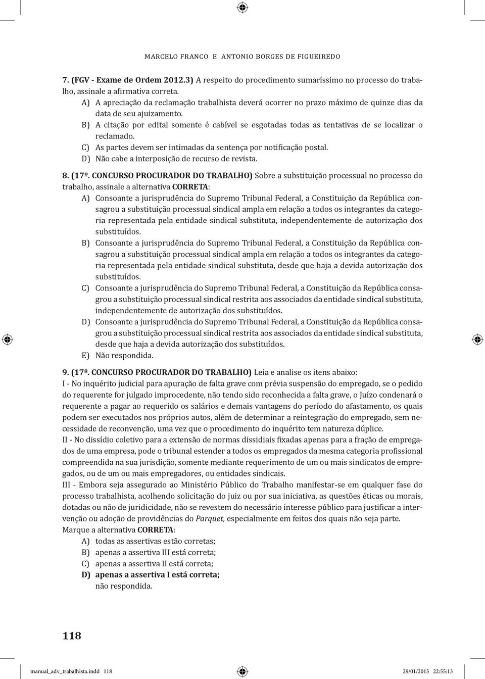 B) A citação por edital somente é cabível se esgotadas todas as tentativas de se localizar o reclamado. C) As partes devem ser intimadas da sentença por notificação postal.