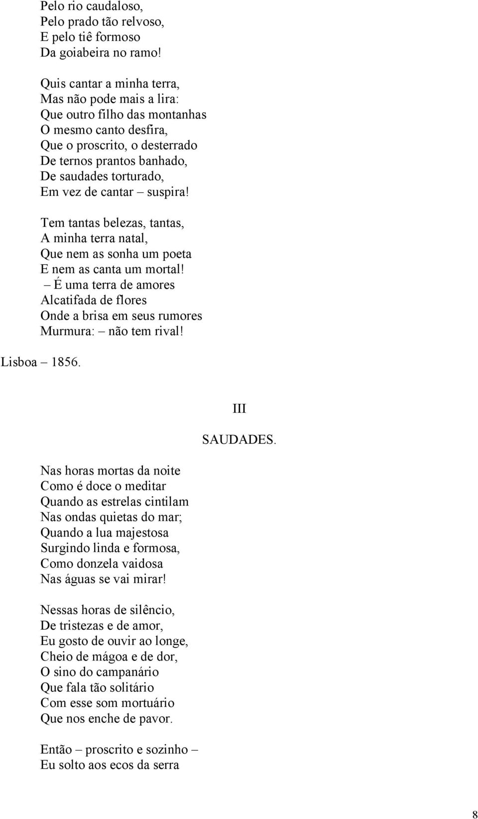 cantar suspira! Tem tantas belezas, tantas, A minha terra natal, Que nem as sonha um poeta E nem as canta um mortal!