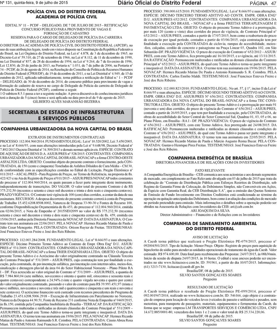 no uso de suas atribuições legais, tendo em vista o disposto na Constituição da República Federativa do Brasil, na Lei Orgânica do Distrito Federal, na Lei nº 4.