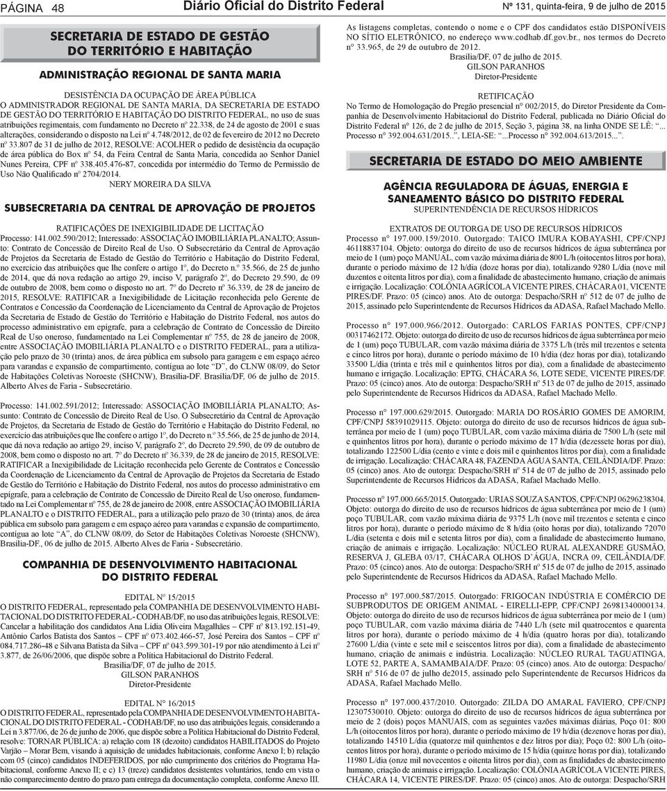 fundamento no Decreto nº 22.338, de 24 de agosto de 2001 e suas alterações, considerando o disposto na Lei nº 4.748/2012, de 02 de fevereiro de 2012 no Decreto nº 33.