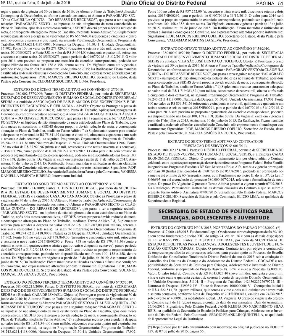 da meta estabelecida no Plano de Trabalho, após dois meses consecutivos, a SEDHS deverá propor a devida redução de meta, e consequente alteração no Plano de Trabalho, mediante Termo Aditivo.