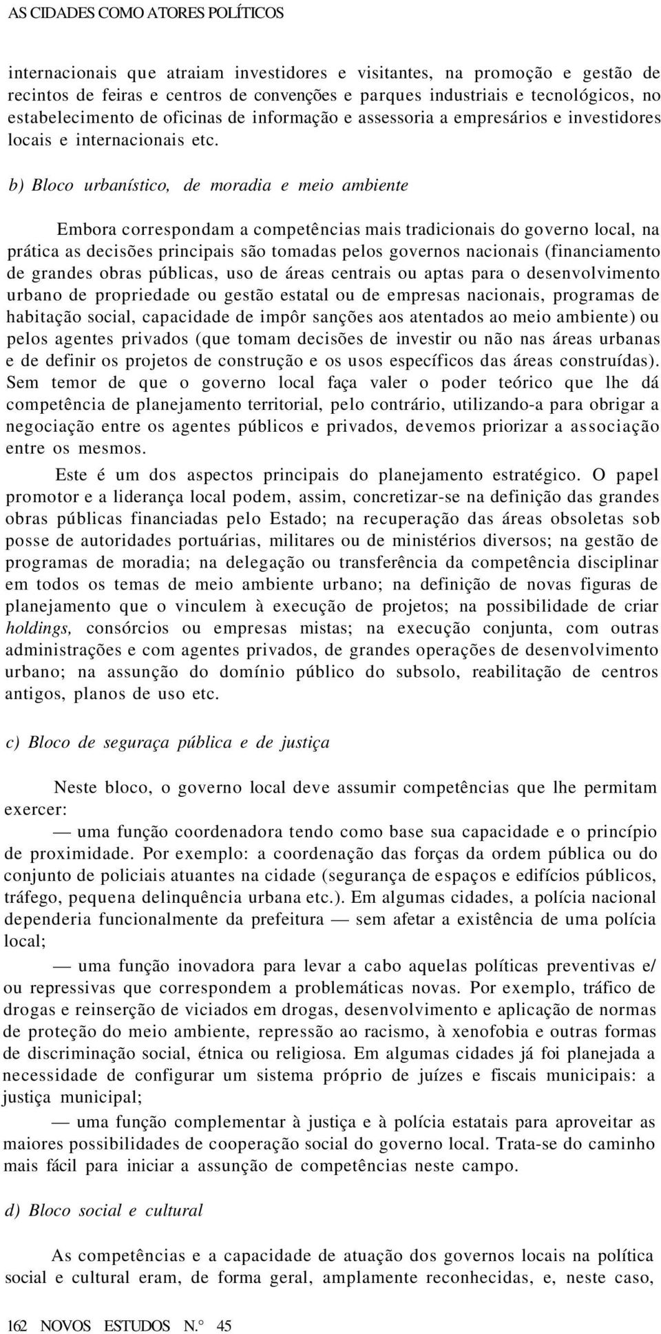 b) Bloco urbanístico, de moradia e meio ambiente Embora correspondam a competências mais tradicionais do governo local, na prática as decisões principais são tomadas pelos governos nacionais