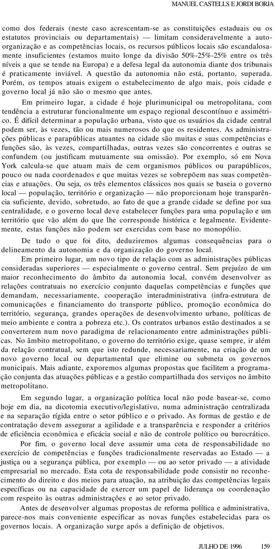 autonomia diante dos tribunais é praticamente inviável. A questão da autonomia não está, portanto, superada.