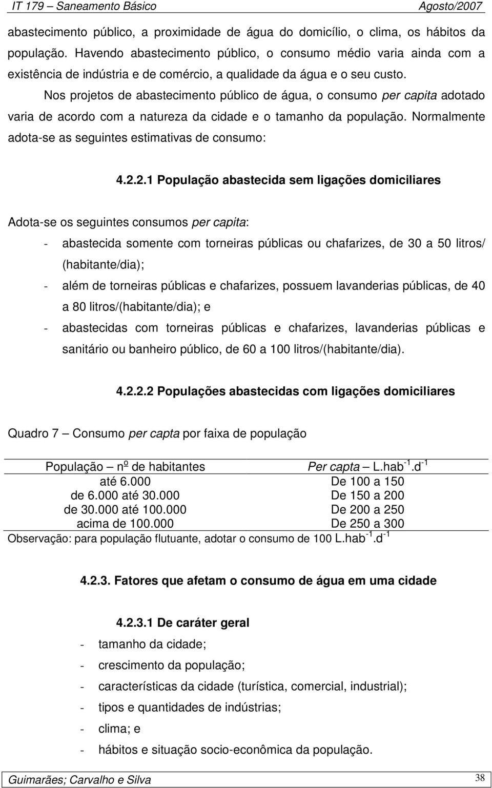 Nos projetos de abastecimento público de água, o consumo per capita adotado varia de acordo com a natureza da cidade e o tamanho da população.