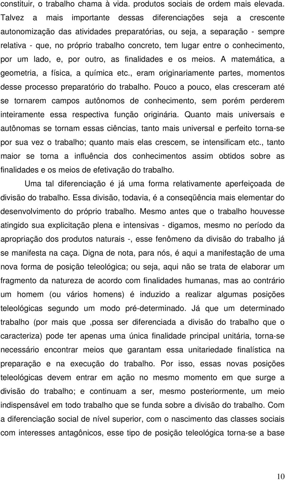 o conhecimento, por um lado, e, por outro, as finalidades e os meios. A matemática, a geometria, a física, a química etc.