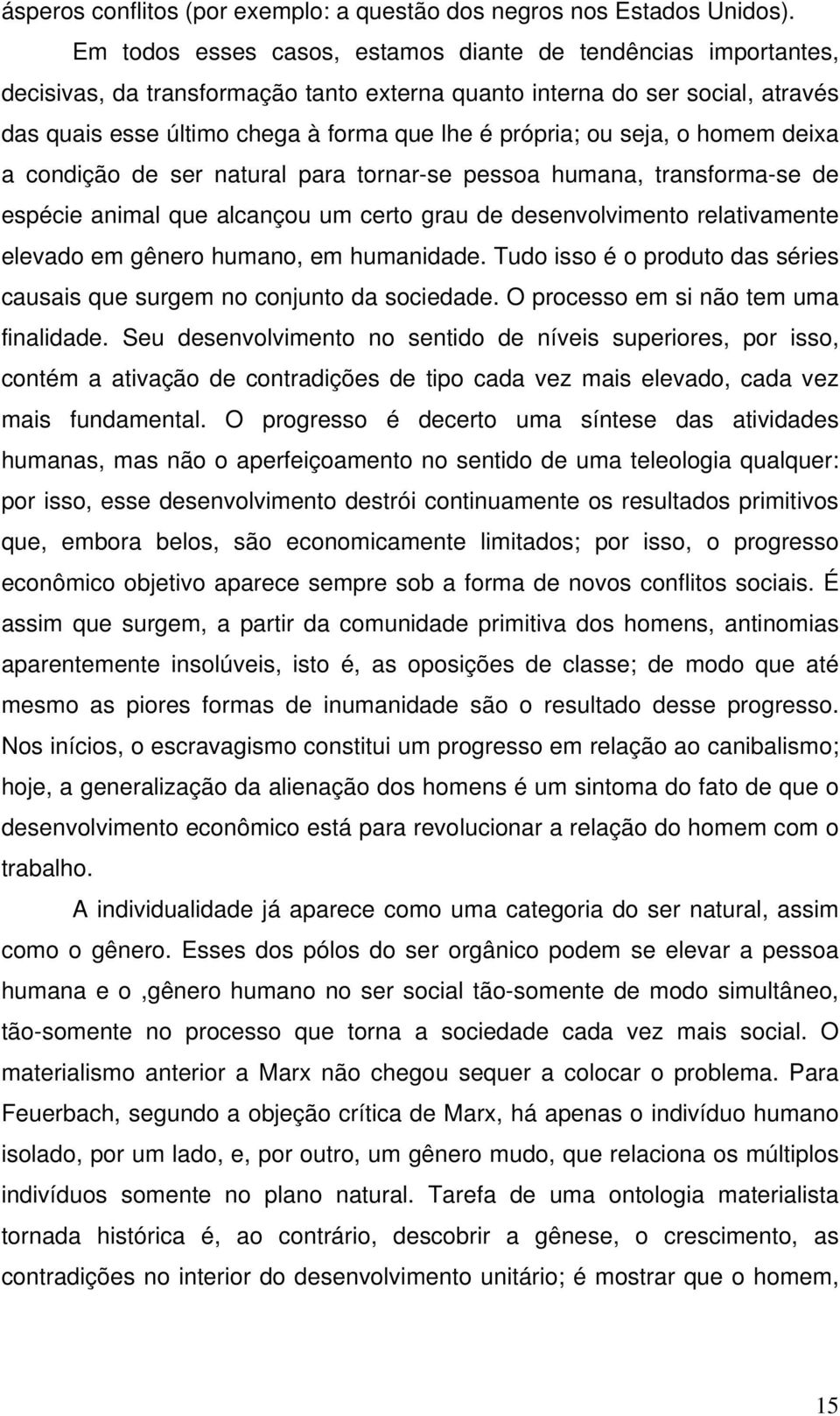 ou seja, o homem deixa a condição de ser natural para tornar-se pessoa humana, transforma-se de espécie animal que alcançou um certo grau de desenvolvimento relativamente elevado em gênero humano, em