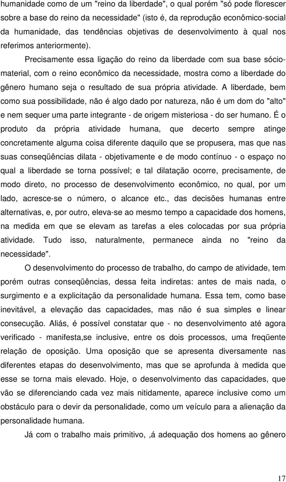 Precisamente essa ligação do reino da liberdade com sua base sóciomaterial, com o reino econômico da necessidade, mostra como a liberdade do gênero humano seja o resultado de sua própria atividade.