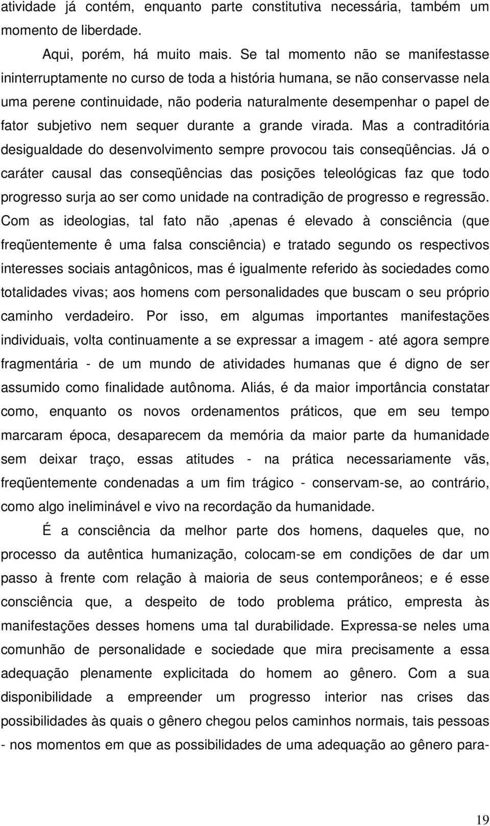 subjetivo nem sequer durante a grande virada. Mas a contraditória desigualdade do desenvolvimento sempre provocou tais conseqüências.