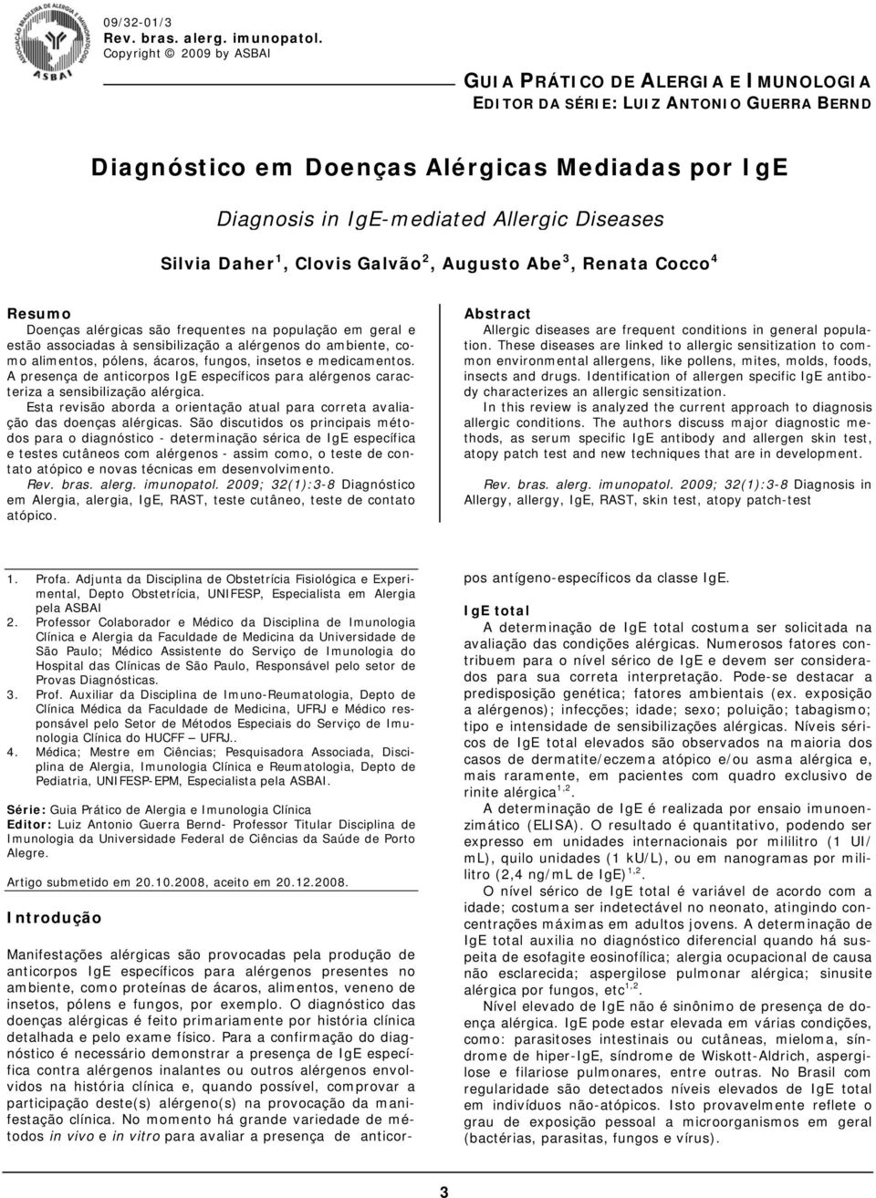 Silvia Daher 1, Clovis Galvão 2, Augusto Abe 3, Renata Cocco 4 Resumo Doenças alérgicas são frequentes na população em geral e estão associadas à sensibilização a alérgenos do ambiente, como