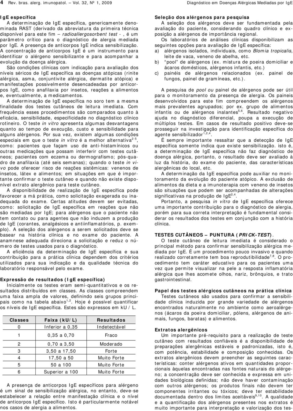 para este fim radioallergosorbent test -, é um parâmetro crítico para o diagnóstico de alergia mediada por IgE. A presença de anticorpos IgE indica sensibilização.