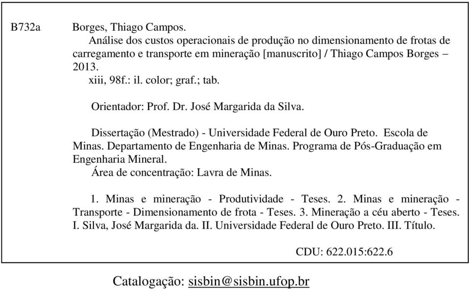 Departamento de Engenharia de Minas. Programa de Pós-Graduação em Engenharia Mineral. Área de concentração: Lavra de Minas. 1. Minas e mineração - Produtividade - Teses. 2.