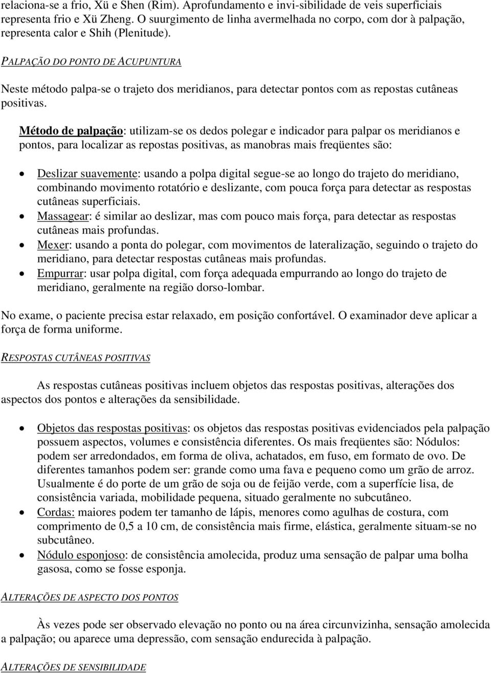 PALPAÇÃO DO PONTO DE ACUPUNTURA Neste método palpa-se o trajeto dos meridianos, para detectar pontos com as repostas cutâneas positivas.