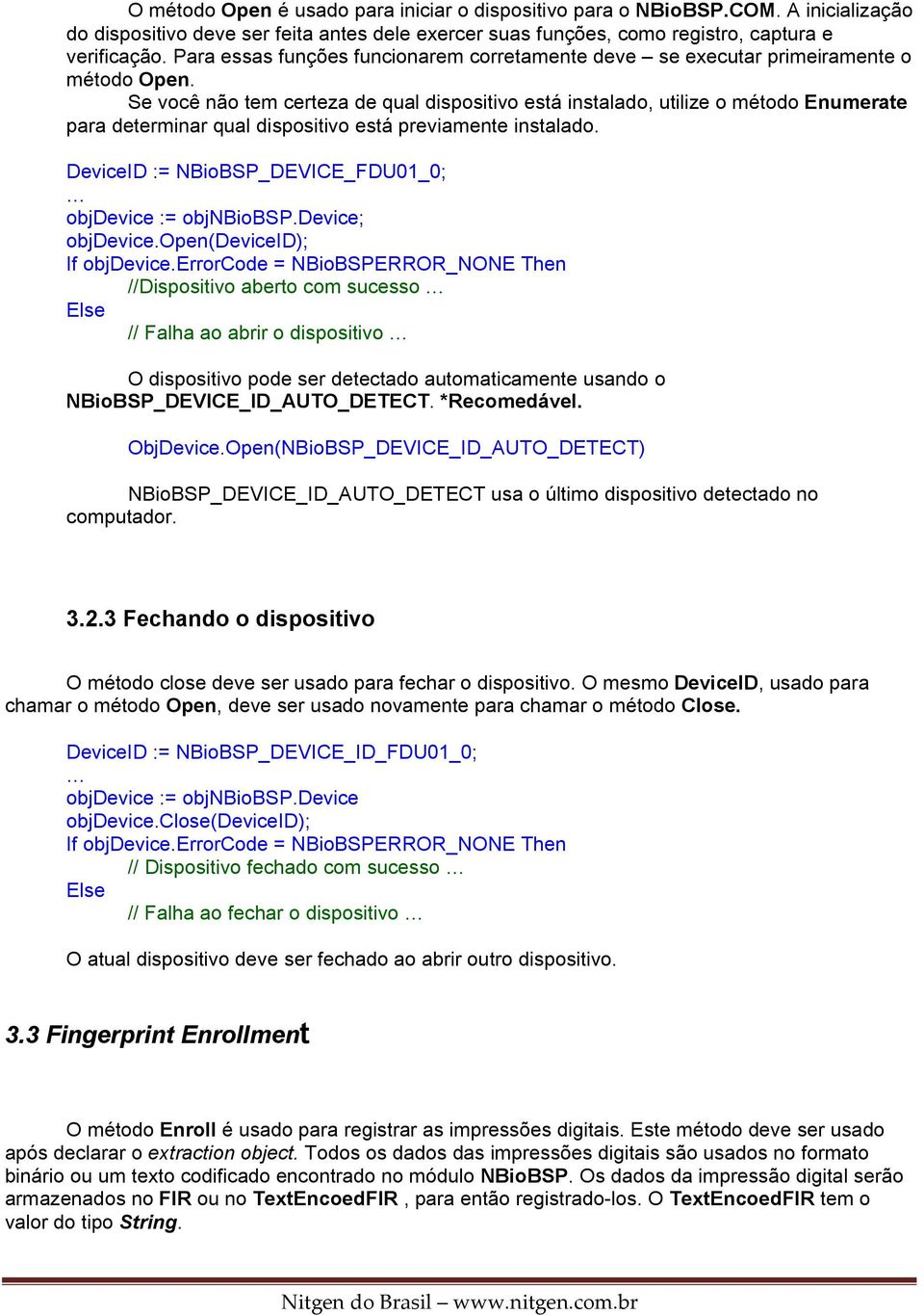 Se você não tem certeza de qual dispositivo está instalado, utilize o método Enumerate para determinar qual dispositivo está previamente instalado.