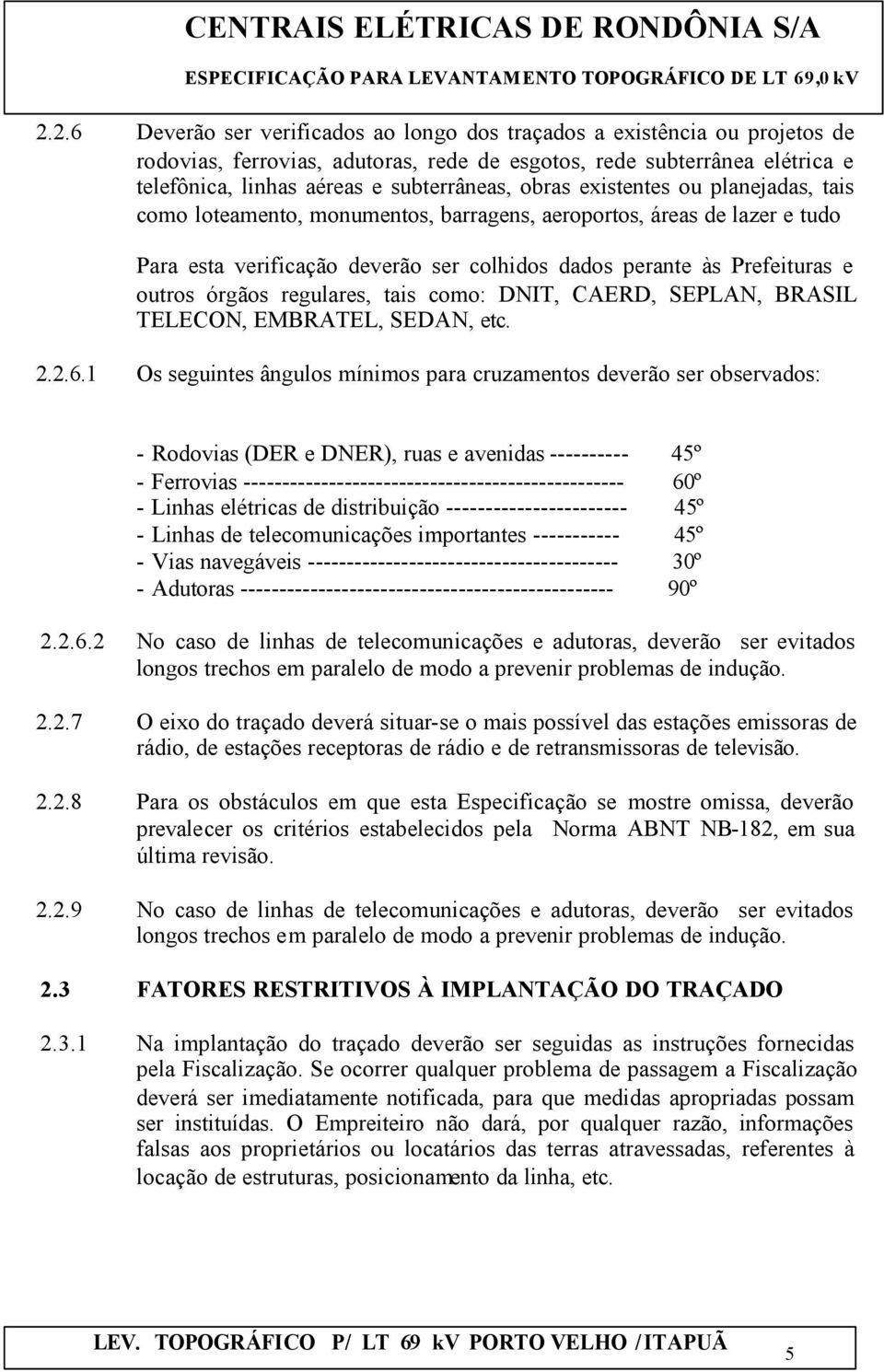 regulares, tais como: DNIT, CAERD, SEPLAN, BRASIL TELECON, EMBRATEL, SEDAN, etc. 2.2.6.